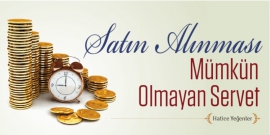 SATIN ALINMASI MÜMKÜN OLMAYAN SERVET