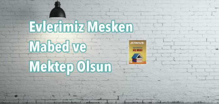 Evlerimiz Mesken Mabed ve Mektep Olsun