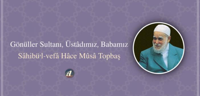 Gönüller Sultanı, Üstâdımız, Babamız Mûsa Efendi (k.s)