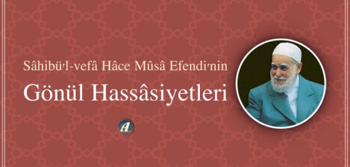 Sâhibü’l-Vefâ Mûsâ Efendi’nin Gönül Hassâsiyetleri