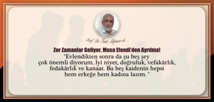 Zor Zamanlar Geliyor, Musa Efendi’den Ayrılma!