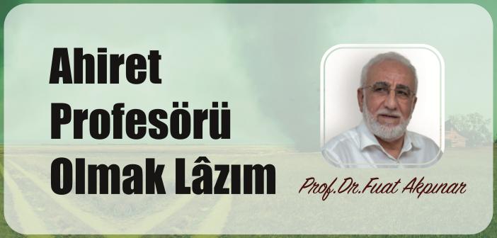 Ahiret Profesörü Olmak Lâzım