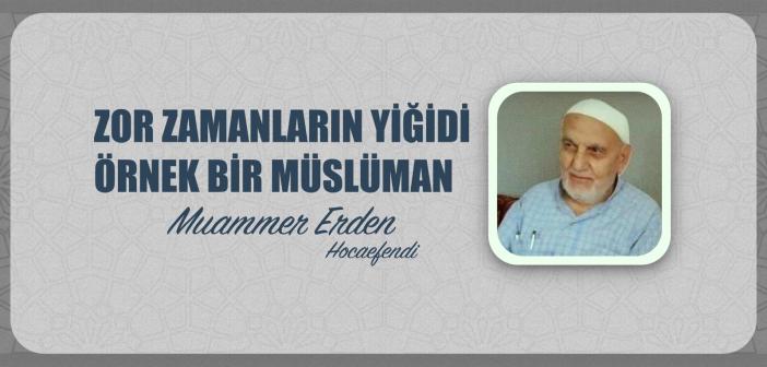 Zor Zamanların Yiğidi Örnek Bir Müslüman  Muammer ERDEN