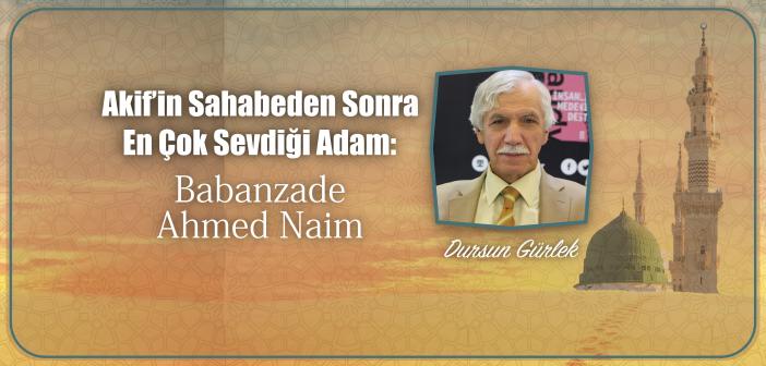 Akif’in Sahabeden Sonra En Çok Sevdiği Adam: Babanzade Ahmed Naim