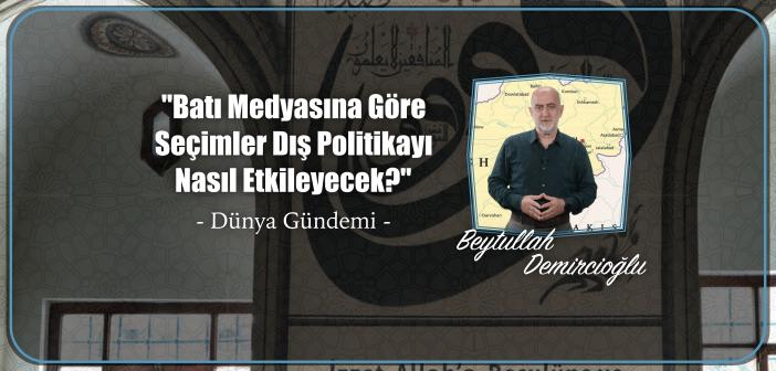 Batı Medyasına Göre Seçimler Dış Politikayı Nasıl Etkileyecek?