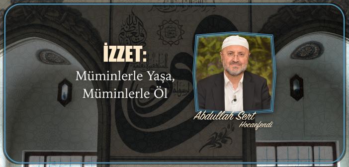 İzzet: Müminlerle Yaşa, Müminlerle Öl