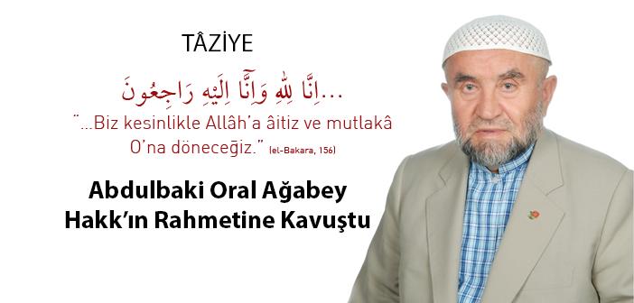 Abdülbaki Oral Ağabey Hakk'a Yürüdü..