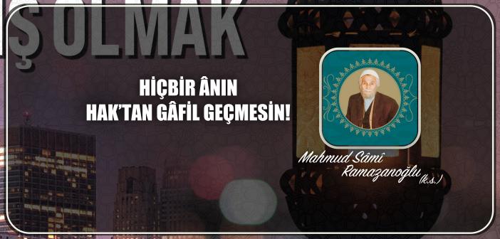 Hiçbir Ânın Hak’tan Gâfil Geçmesin!