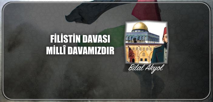 Filistin Davası Millî Davamızdır