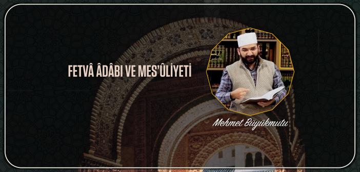 Fetvâ Âdâbı ve Mes’ûliyeti