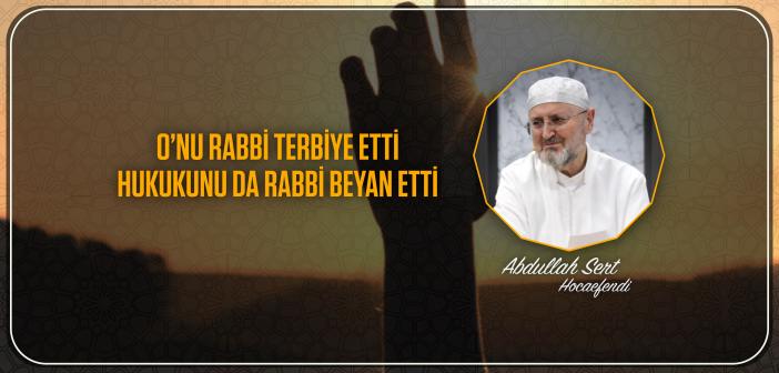 O’nu Rabbi Terbiye Etti, Hukukunu da Rabbi Beyan Etti