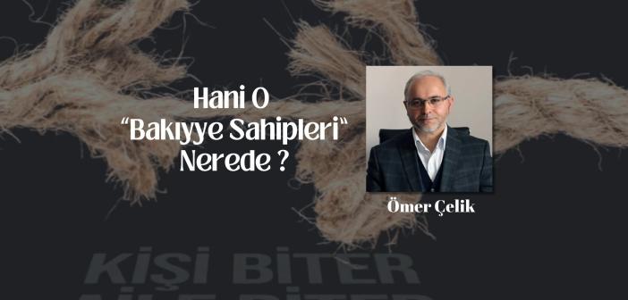 Hani o “Bakıyye Sahipleri” Nerede?
