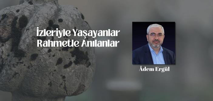 İzleriyle Yaşayanlar Rahmetle Anılanlar