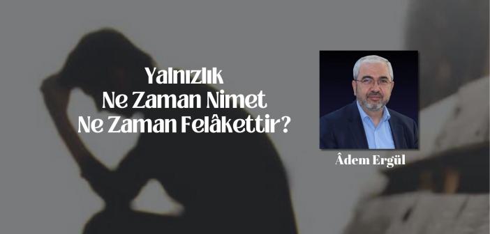 Yalnızlık Ne Zaman Nimet Ne Zaman Felakettir?