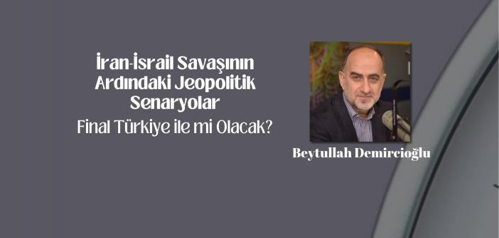 İran-İsrail Savaşının Ardındaki Jeopolitik Senaryolar Final Türkiye ile mi Olacak?