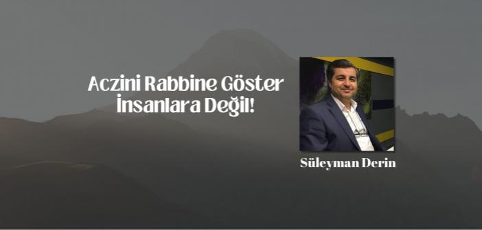 Aczini Rabbine Göster, İnsanlara Değil!