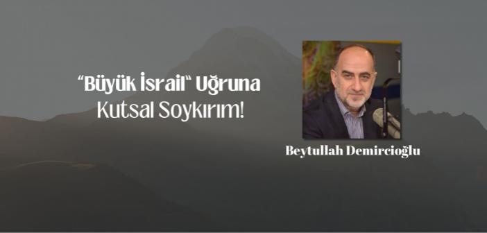“Büyük İsrail” Uğruna Kutsal Soykırım!