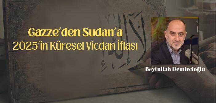 Gazze’den Sudan’a 2025’in Küresel Vicdan İflası