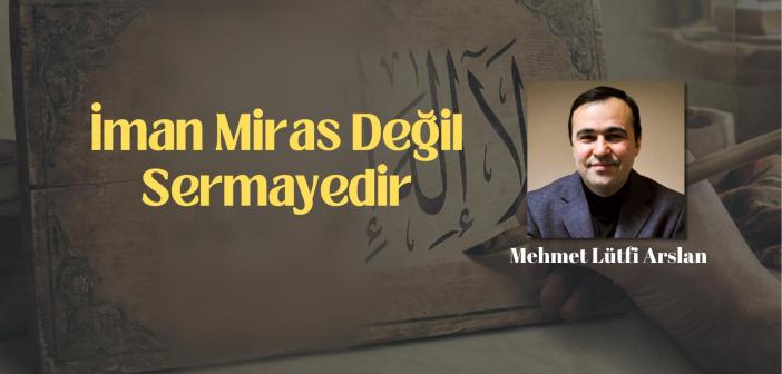 İman Miras Değil Sermayedir