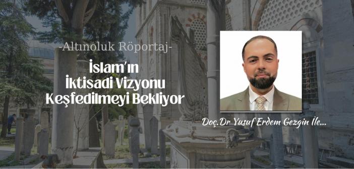 İslam’ın İktisadi Vizyonu Keşfedilmeyi Bekliyor