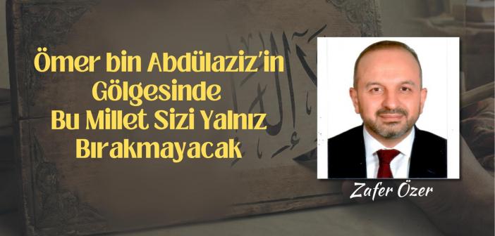 Ömer bin Abdülaziz’in Gölgesinde Bu Millet Sizi Yalnız Bırakmayacak