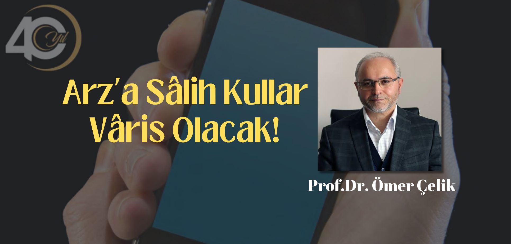 Arz’a Sâlih Kullar Vâris Olacak!