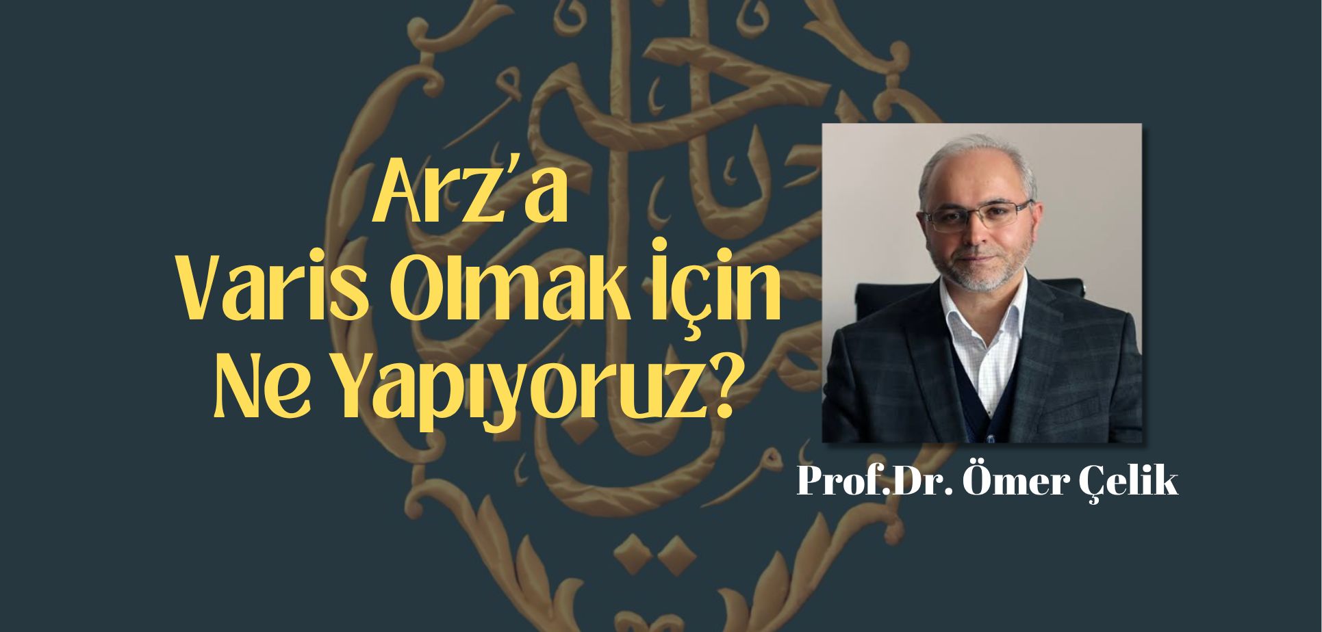 Arz’a Sâlih Kullarım Vâris Olacak!