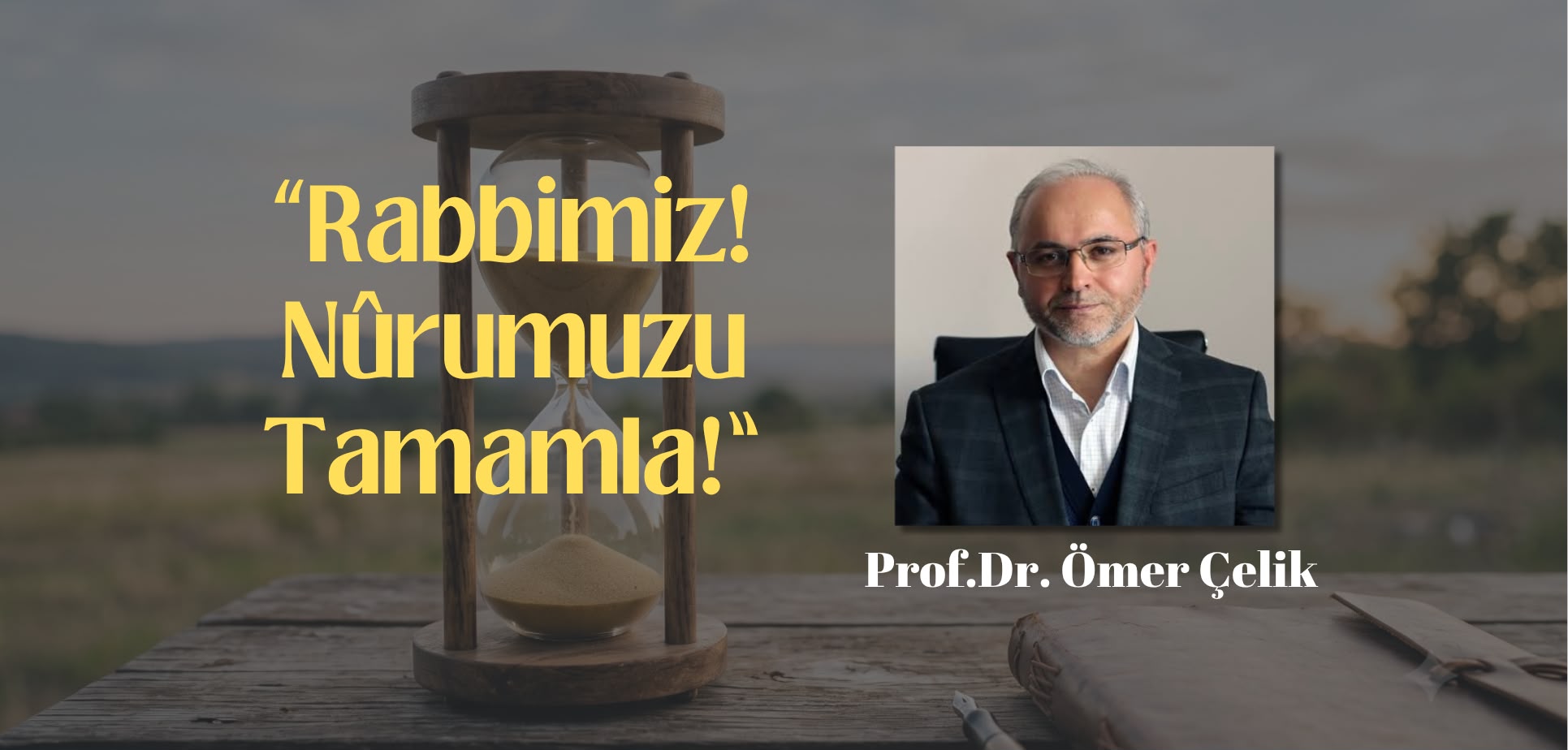 “Rabbimiz! Nûrumuzu Tamamla!”