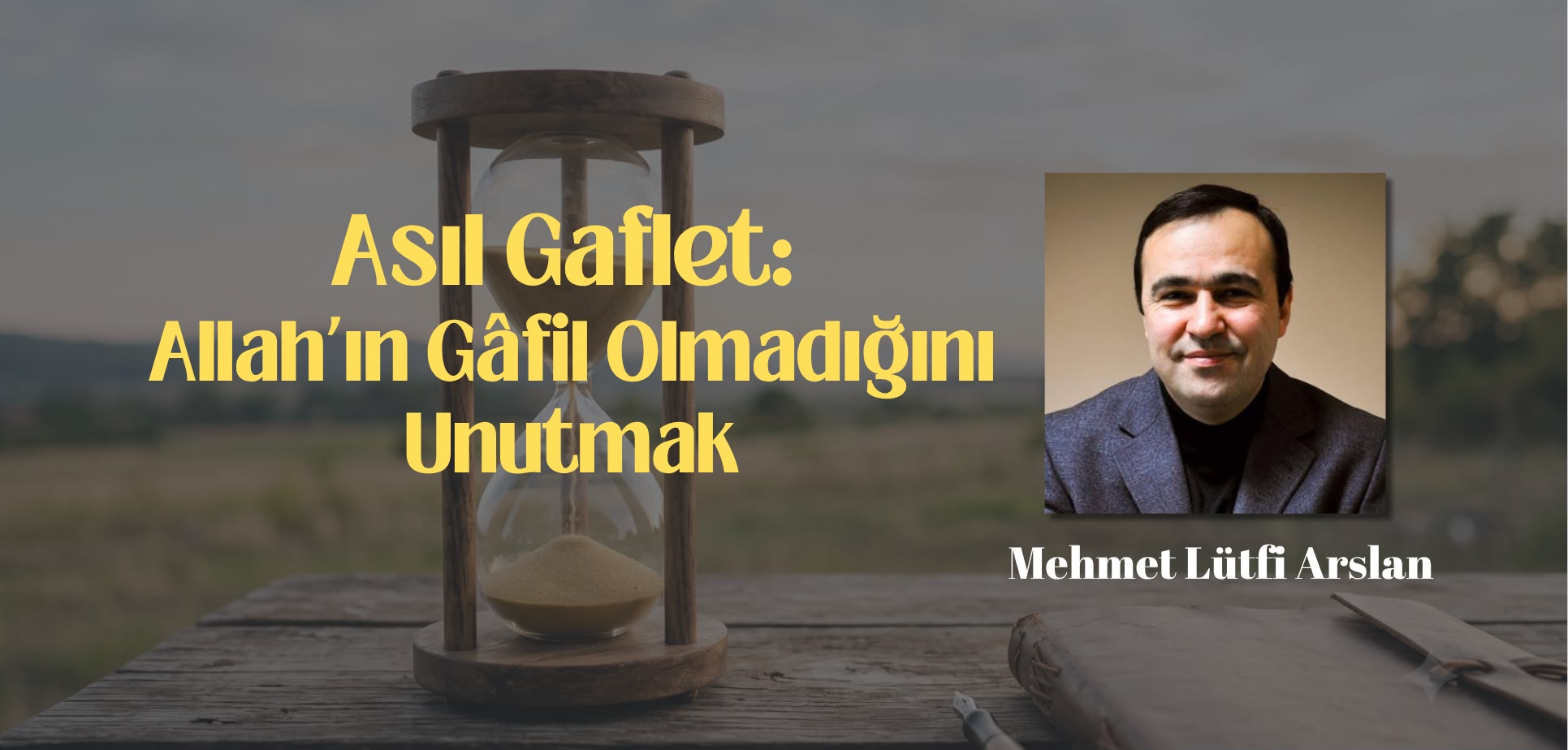 Asıl Gaflet: Allah’ın Gafil Olmadığını Unutmak