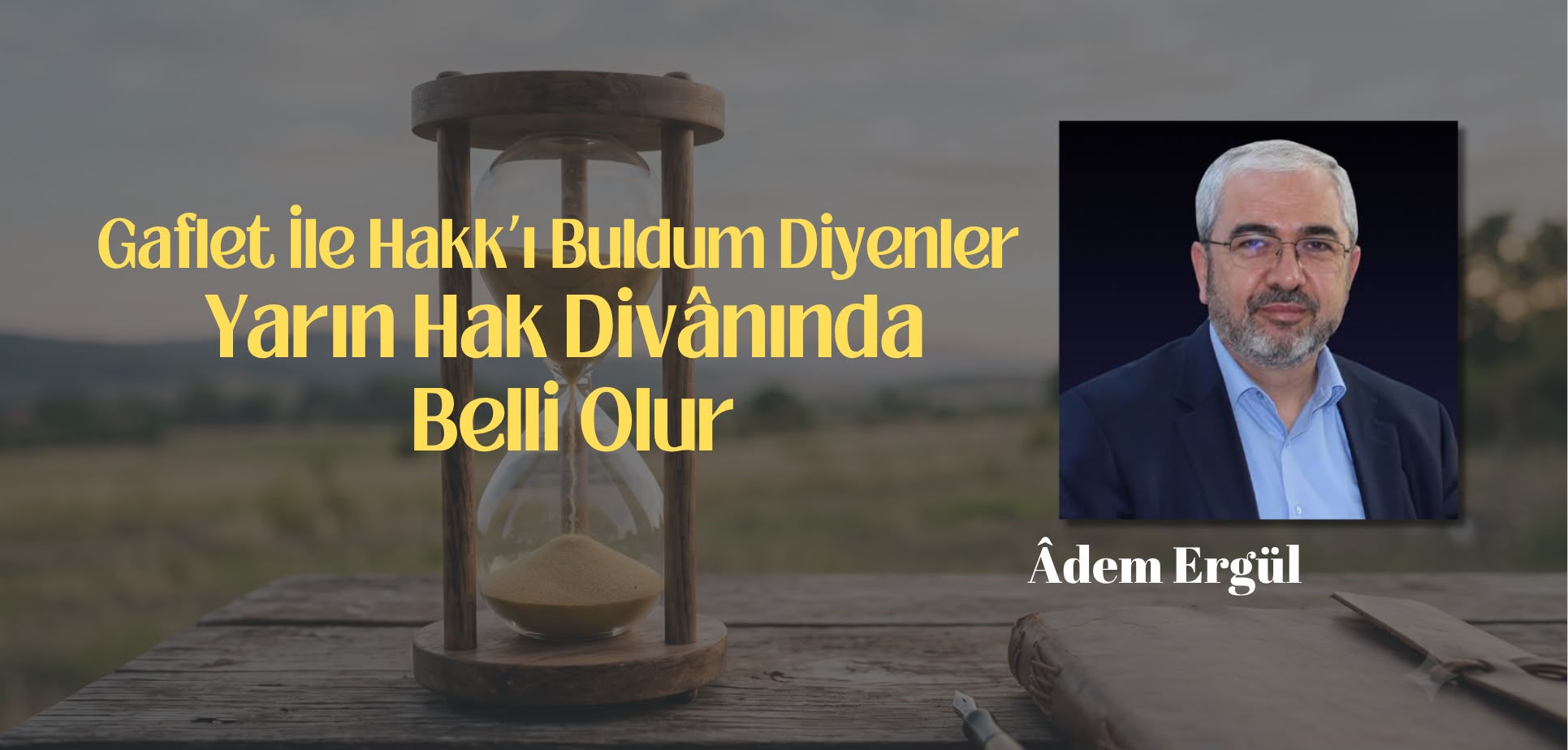 Gaflet İle Hakk’ı Buldum Diyenler Er Yarın Hak Divanında Belli Olur