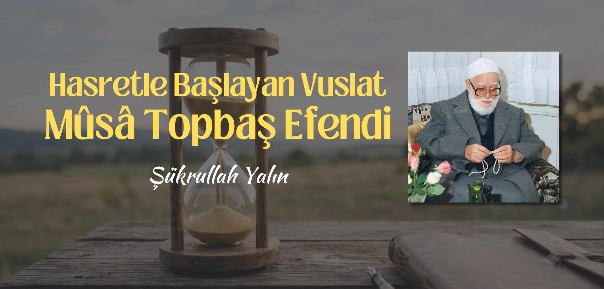 Hasretle Başlayan Vuslat Musa Topbaş Efendi