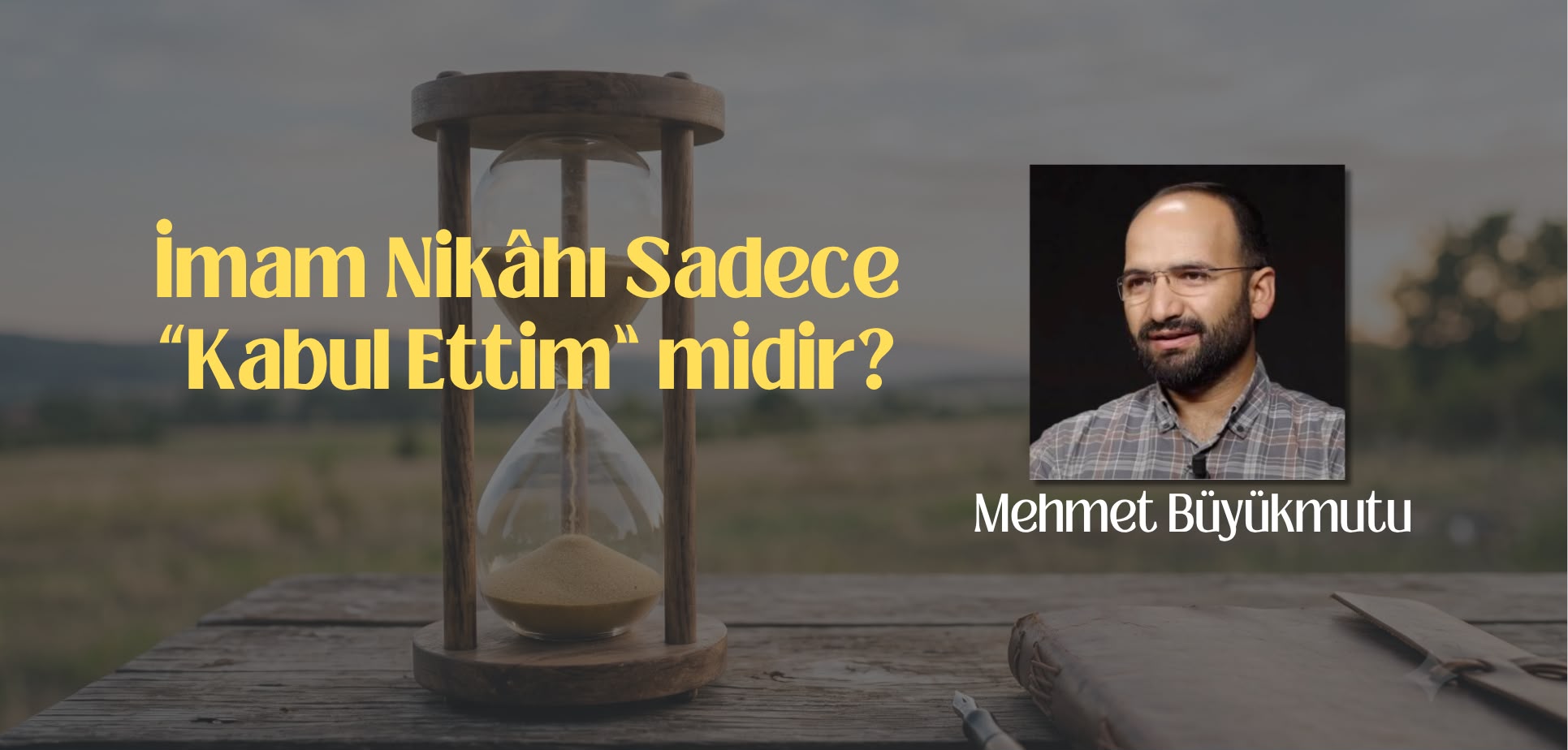 İmam Nikâhı Sadece “Kabul Ettim” midir?