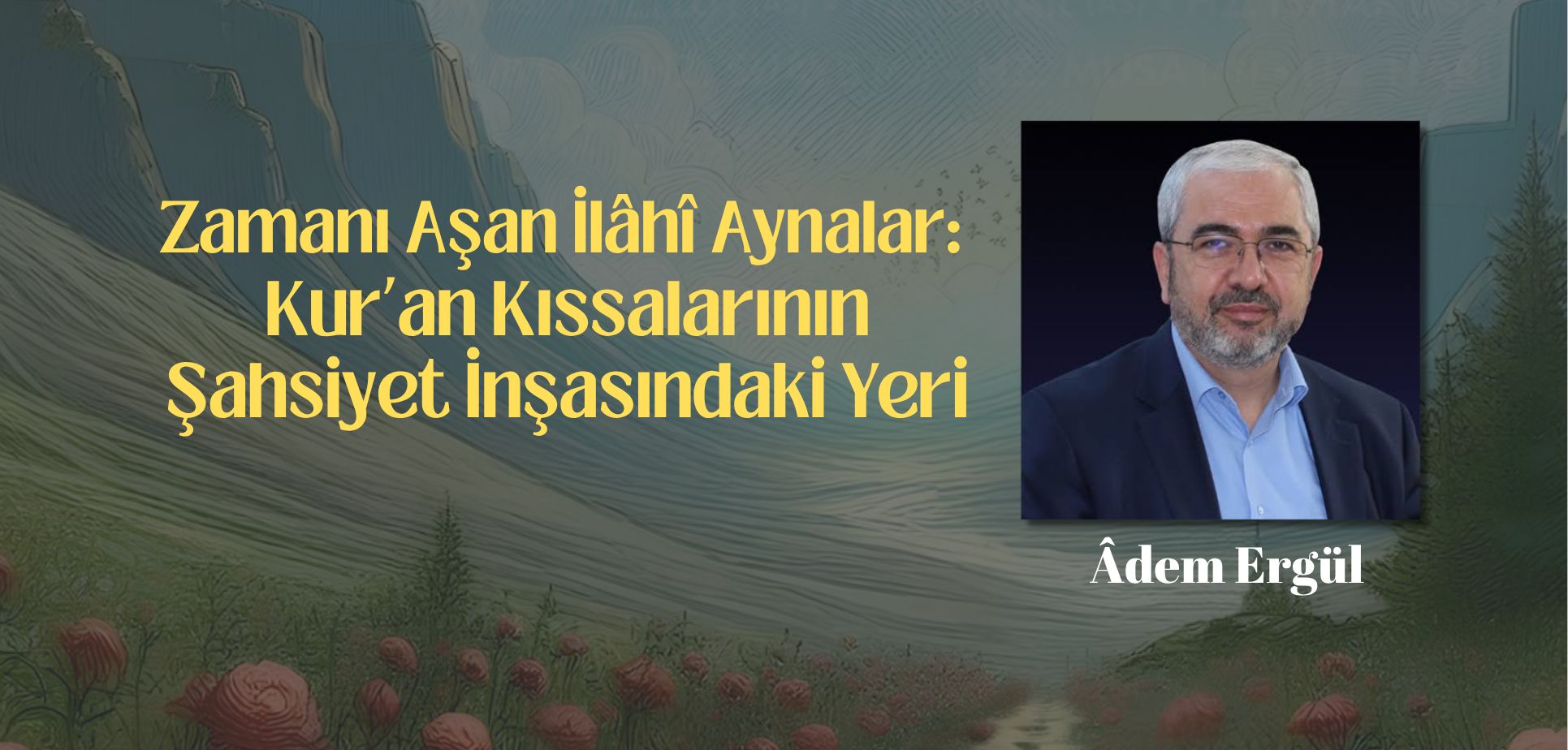 Zamanı Aşan İlahî Aynalar: Kur'an Kıssalarının Şahsiyet İnşasındaki Yeri